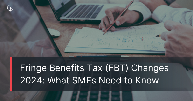 Fringe Benefits Tax (FBT) Changes 2024: What SMEs Need to Know