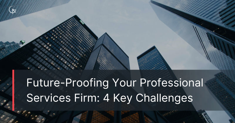 Future-Proofing Your Professional Services Firm: 4 Key Challenges