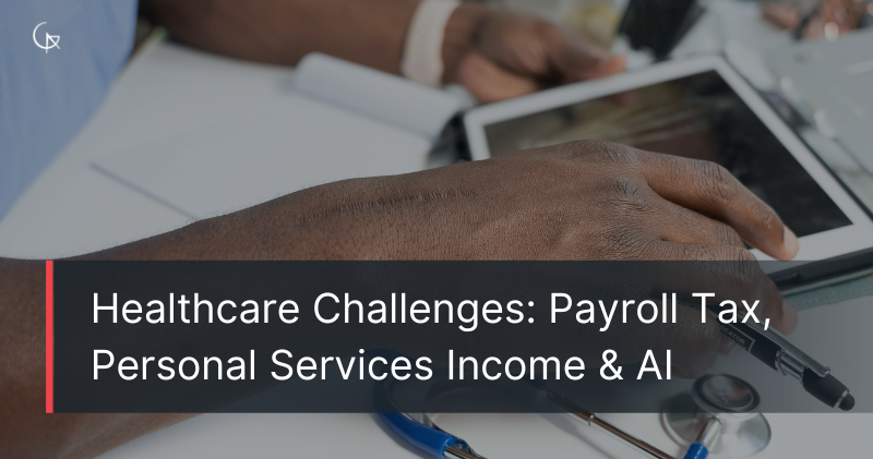 Healthcare Challenges: Payroll Tax, Personal Services Income & AI