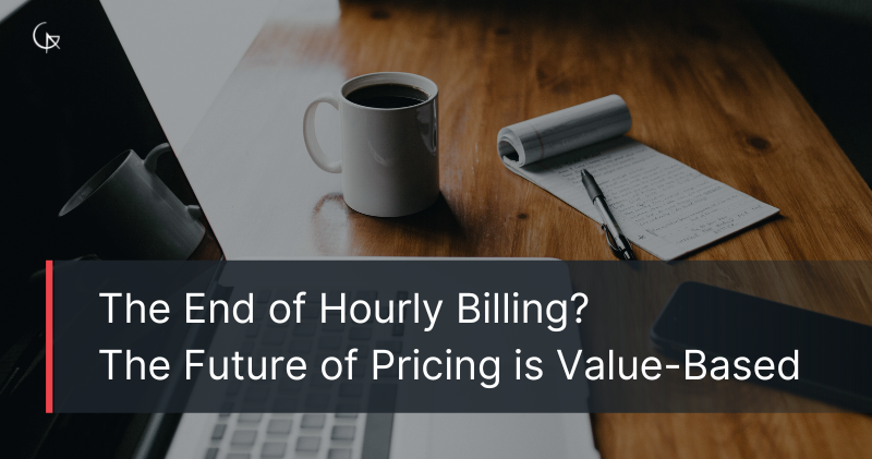 The End of Hourly Billing? The Future of Pricing is Value-Based