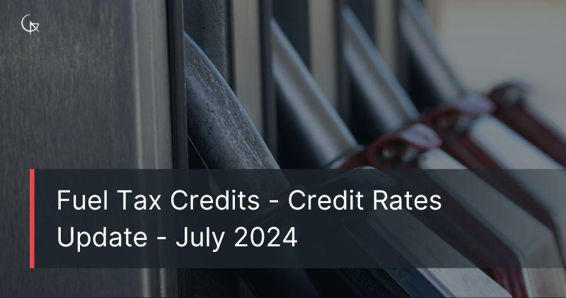 Fuel Tax Credits - New Credit Rates Update | July 2024